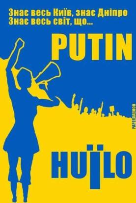 "All of Kyiv knows. Dnipro knows too. The whole worlds knows...Putin Huilo!"